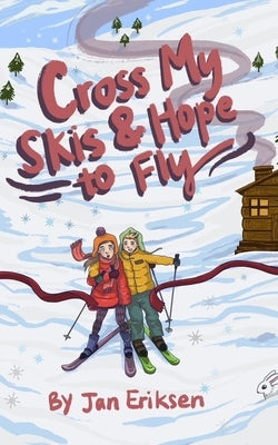 Cross My Skis and Hope to Fly by Eriksen, J. J.