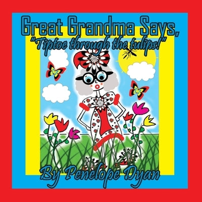 Great Grandma Says, "Tiptoe through the tulips!" by Dyan, Penelope