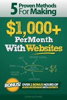 5 Proven Methods For Making $1,000+ Per Month With Websites by Guthrie, Chris
