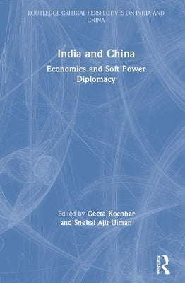 India and China: Economics and Soft Power Diplomacy by Kochhar, Geeta