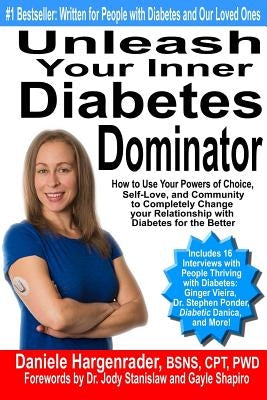 Unleash Your Inner Diabetes Dominator: How to Use Your Powers of Choice, Self-Love, and Community to Completely Change Your Relationship with Diabetes by Hargenrader, Daniele