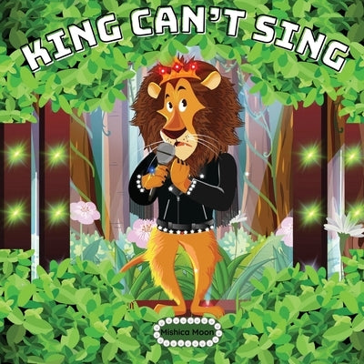 King Can't Sing: King Can't Sing: A Roaring Tale of Perseverance by Moon, Mishica