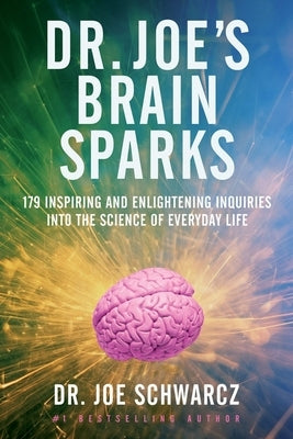 Dr. Joe's Brain Sparks: 179 Inspiring and Enlightening Inquiries Into the Science of Everyday Life by Schwarcz, Joe