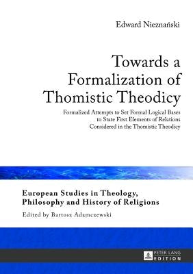Towards a Formalization of Thomistic Theodicy: Formalized Attempts to Set Formal Logical Bases to State First Elements of Relations Considered in the by Adamczewski, Bartosz
