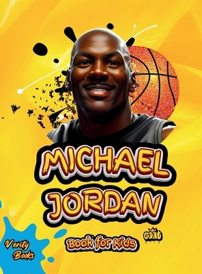 Michael Jordan Book for Kids: The Ultimate biography of the greatest of all time Michael Jordan, for basketball lovers. with top notch- colored page by Books, Verity