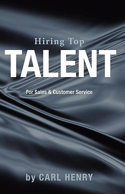 Hiring Top Talent For Sales And Customer Service by Henry, Carl