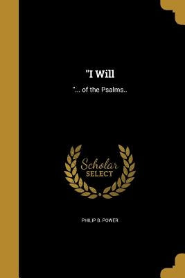 "I Will: "... of the Psalms.. by Power, Philip B.