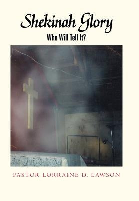 Shekinah Glory: Who Will Tell It? by Lawson, Pastor Lorraine D.