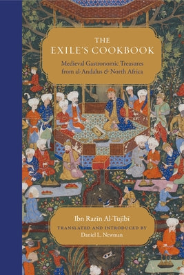 The Exile's Cookbook: Medieval Gastronomic Treasures from Al-Andalus and North Africa by 