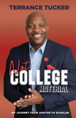 Not College Material: My Journey from Janitor to Scholar by Tucker, Terrance L.