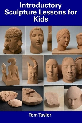 Introductory Sculpture Lessons for Kids by Taylor, Tom