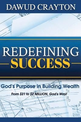 Redefining Success: God's Purpose In Building Wealth by Crayton, Dawud