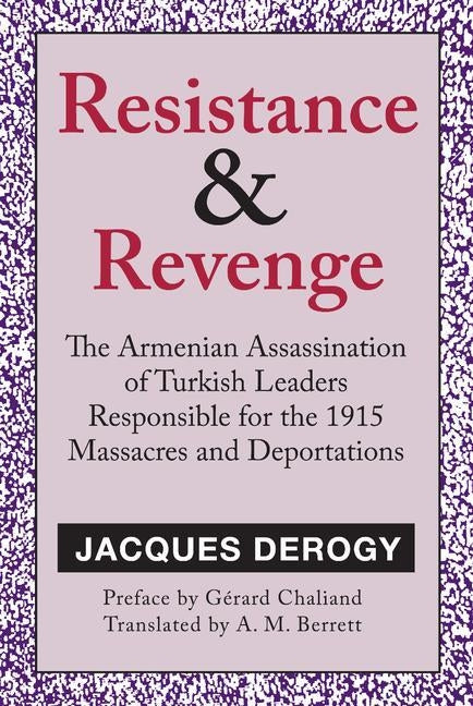 Resistance and Revenge: The Armenian Assassination of Turkish Leaders Responsible for the 1915 Massacres and Deportations by Chaliand, Gerard