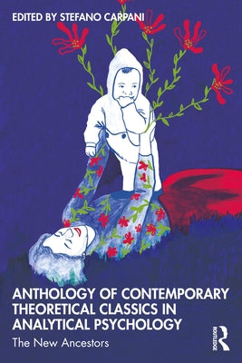 Anthology of Contemporary Theoretical Classics in Analytical Psychology: The New Ancestors by Carpani, Stefano