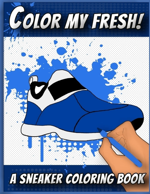 Color My Fresh! A Sneaker Coloring Book: Cool Sneaker themed fashion Coloring Book For Adults, Teens, and Kids by Press, Sneakerpro