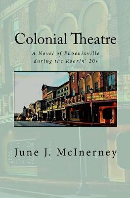 Colonial Theatre: A Novel of Phoenixville during the Roarin' 20s by McInerney, June J.