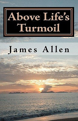 Above Life's Turmoil: Achieve True Happiness And Find The Pleasant Pastures of Peace by Allen, James