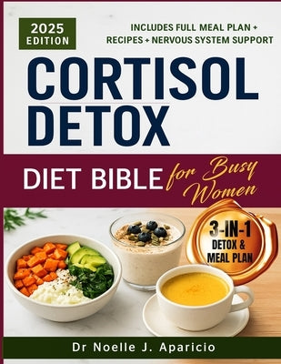 Cortisol Detox Diet Bible for Busy Women: A 30-Day Food and Lifestyle Plan to Support Hormone Balance, Reduce Stress, and Improve Energy Naturally by Aparicio, Noelle J.