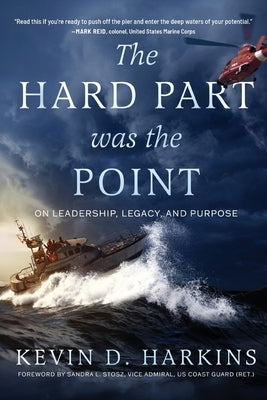 The Hard Part Was the Point: On Leadership, Legacy, and Purpose by Harkins, Kevin D.