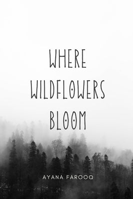 Where Wildflowers Bloom by Farooq, Ayana