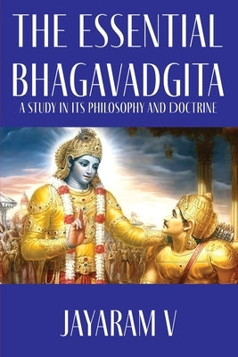 The Essential Bhagavadgita: A Study in Its Philosophy and Doctrine by V, Jayaram