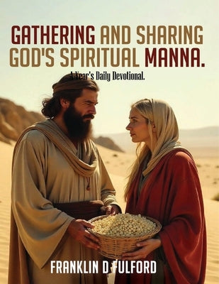 Gathering and Sharing God's Spiritual Manna: A Years Daily Devotional by Fulford, Frank D.