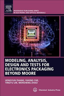 Modeling, Analysis, Design, and Tests for Electronics Packaging Beyond Moore by Zhang, Hengyun