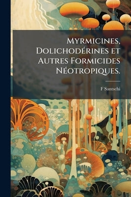 Myrmicines, Dolichodérines et Autres Formicides Néotropiques. by Santschi, F.