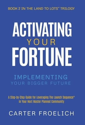 Activating Your Fortune: Implementing Your Bigger Future by Froelich, Carter