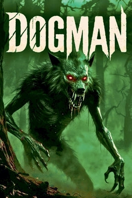Dogman: America's Upright Wolf The Beast That Follows You Home by Raksha, Vishvākālātā