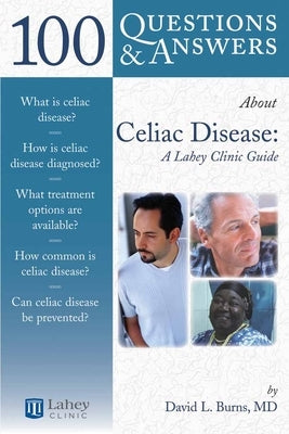 100 Questions & Answers about Celiac Disease and Sprue: A Lahey Clinic Guide: A Lahey Clinic Guide by Burns, David L.