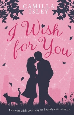 I Wish for You (Special Pink Edition): A Happily Ever After Romantic Comedy by Isley, Camilla