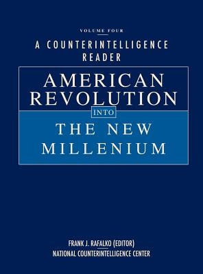 A Counterintelligence Reader, Volume IV: American Revolution into the New Millenium by Rafalko, Frank J.