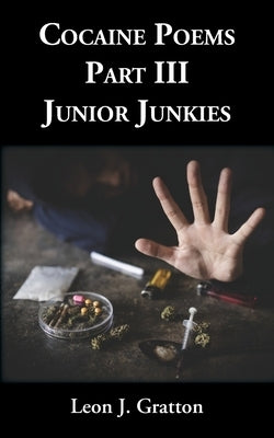 Cocaine Poems Part III: Junior Junkies by Gratton, Leon