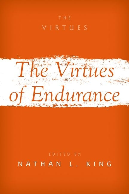 The Virtues of Endurance by King, Nathan L.