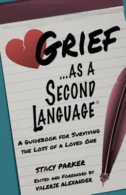 Grief as a Second Language: A Guidebook for Living with the Loss a Loved One by Alexander, Valerie