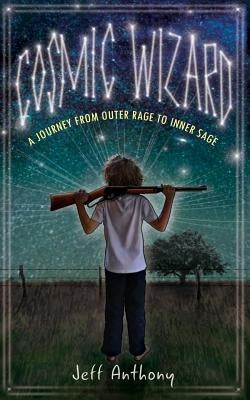 Cosmic Wizard: A Journey from Outer Rage to Inner Sage by Anthony, Jeff