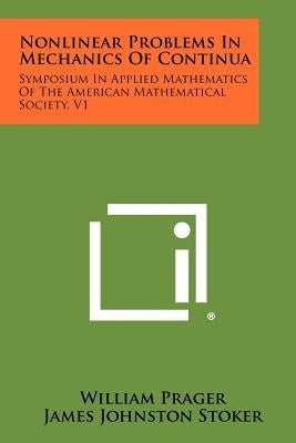 Nonlinear Problems in Mechanics of Continua: Symposium in Applied Mathematics of the American Mathematical Society, V1 by Prager, William