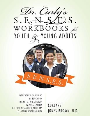 Dr. Curly's S.E.N.S.E.S. Workbooks for Youth & Young Adults: Workbook I: Sane Mind II. Education III. Nutrition & Health IV. Social Skills V. Economic by Jones Brown, Curlane