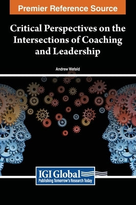 Critical Perspectives on the Intersections of Coaching and Leadership by Wefald, Andrew J.