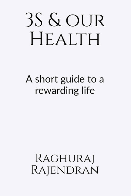 3S and our health: A short guide to a rewarding life by Raghuraj Rajendran
