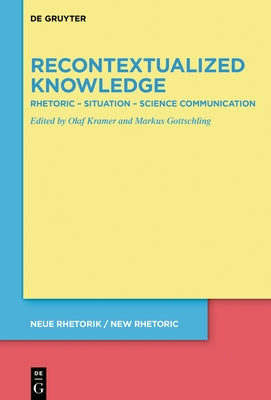 Recontextualized Knowledge: Rhetoric - Situation - Science Communication by Kramer, Olaf