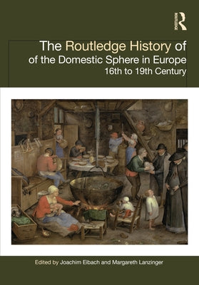 The Routledge History of the Domestic Sphere in Europe: 16th to 19th Century by Eibach, Joachim