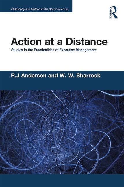 Action at a Distance: Studies in the Practicalities of Executive Management by Anderson, R. J.