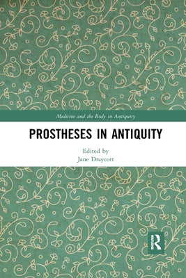 Prostheses in Antiquity by Draycott, Jane