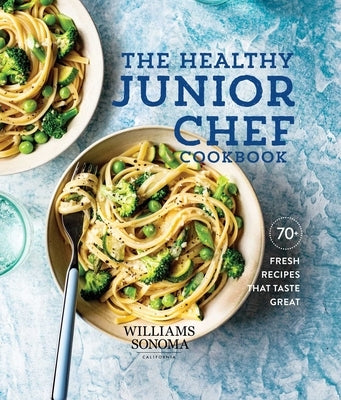 The Healthy Junior Chef Cookbook: 70+ Fresh Recipes That Taste Great by Williams-Sonoma