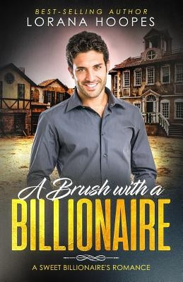 A Brush with a Billionaire: A clean billionaire romance by Hoopes, Lorana