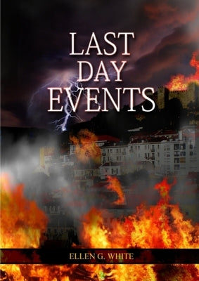 Last Day Events: (Country Living, Message to Young People in the last Days, Adventist Home counsels, 1844 made simple, The Great Contro by G. White, Ellen