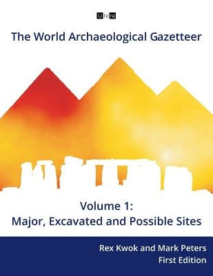 The World Archaeological Gazetteer: Major, Excavated and Possible Sites by Peters, Mark