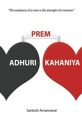 Adhuri Prem Kahaniya (Incomplete Love Stories): The weakness of a man is the strength of a woman by Shah, Ruchita Kumar